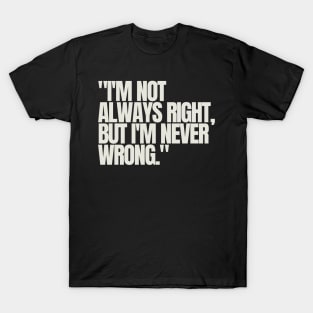 "I'm not always right, but I'm never wrong." Sarcastic Quote T-Shirt